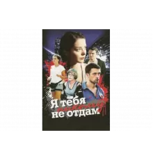 Я тебя никому не отдам   сериал